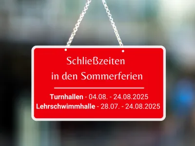 Schließzeiten in den Sommerferien Turnhallen vom 04.08 - 24.08.2025 und Lehrschwimmhalle vom 28.07. - 24.08.2025 geschlossen.
