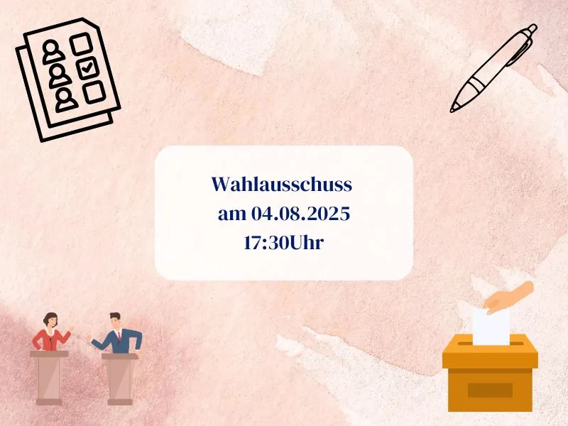 Wahlausschuss am 04.08.2025 17:30Uhr