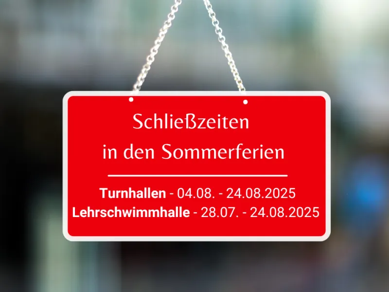 Schließzeiten in den Sommerferien Turnhallen vom 04.08 - 24.08.2025 und Lehrschwimmhalle vom 28.07. - 24.08.2025 geschlossen.